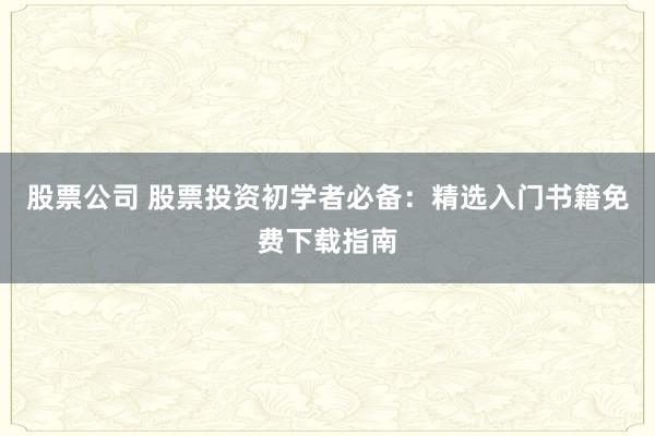 股票公司 股票投资初学者必备：精选入门书籍免费下载指南