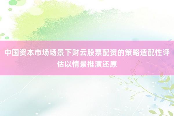 中国资本市场场景下财云股票配资的策略适配性评估以情景推演还原